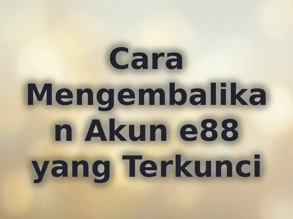 Cara Mengembalikan Akun e88 yang Terkunci