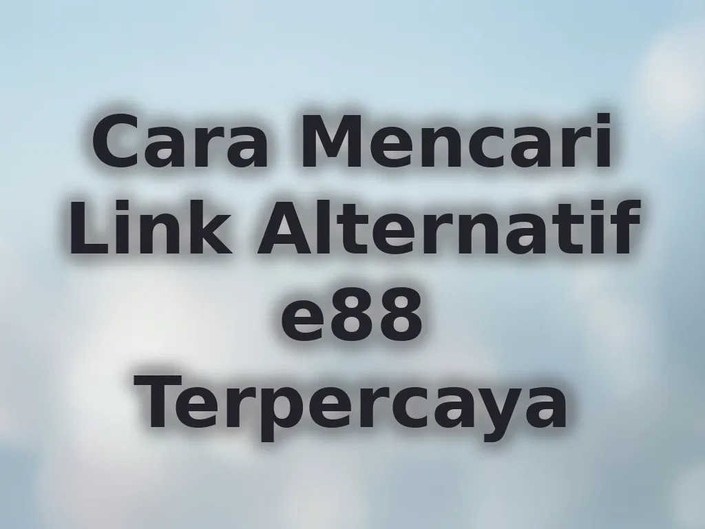 Cara Mencari Link Alternatif e88 Terpercaya