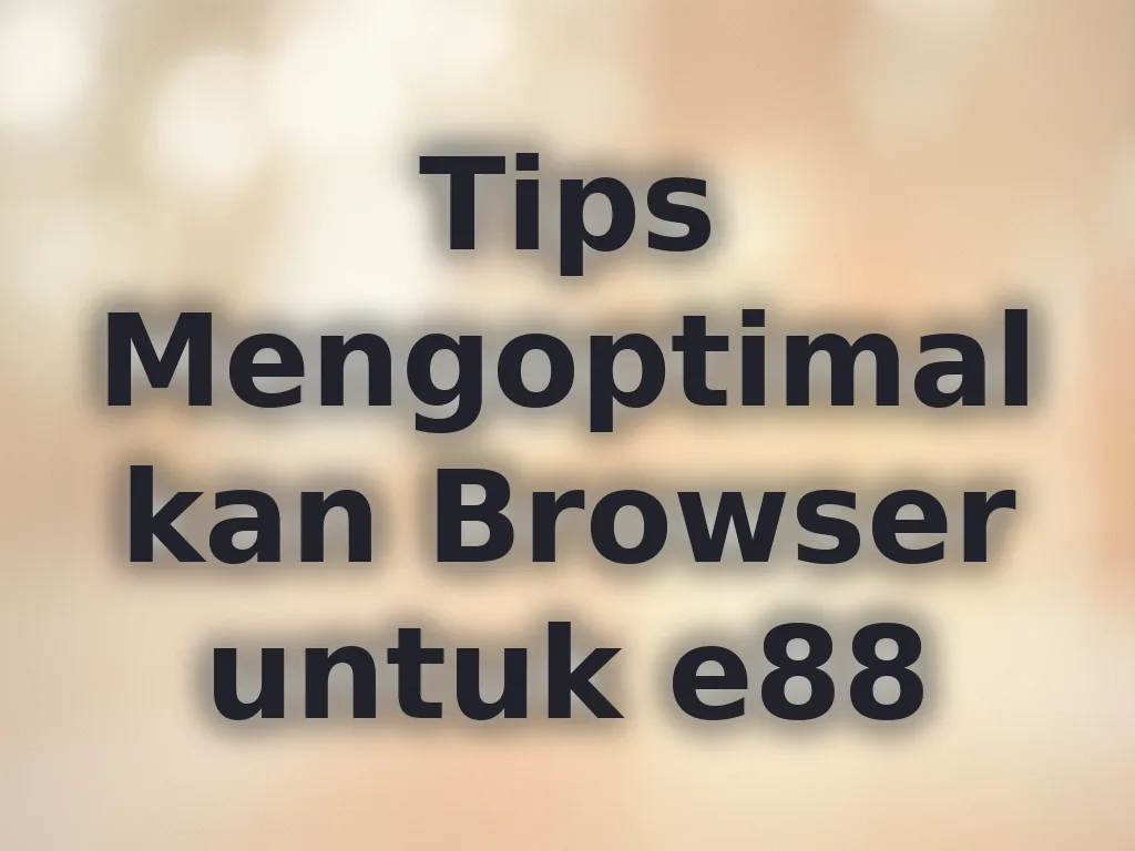 Tips Mengoptimalkan Browser untuk e88