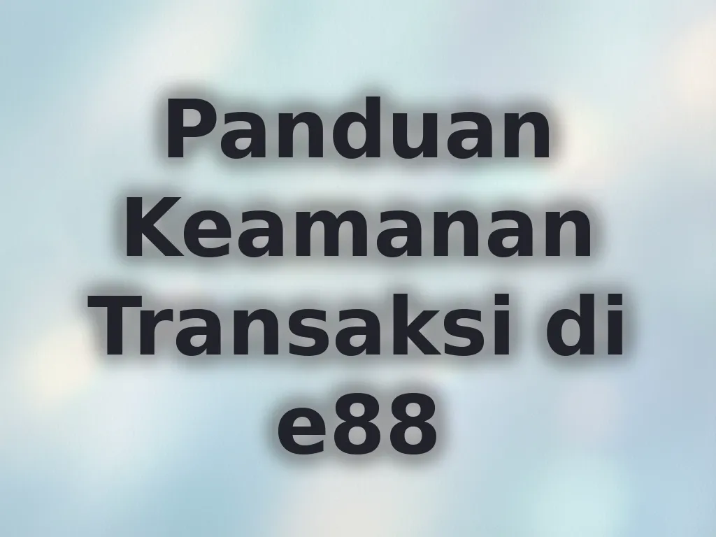 Panduan Keamanan Transaksi di e88